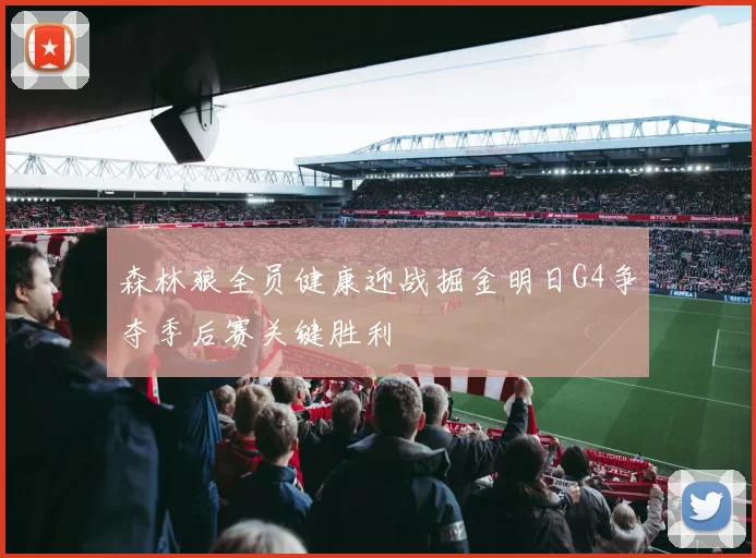森林狼全员健康迎战掘金明日G4争夺季后赛关键胜利
