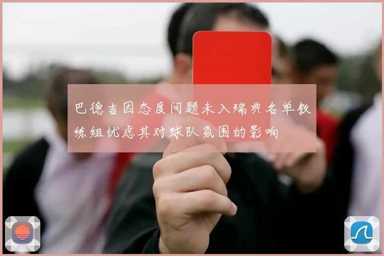 巴德吉因态度问题未入瑞典名单教练组忧虑其对球队氛围的影响